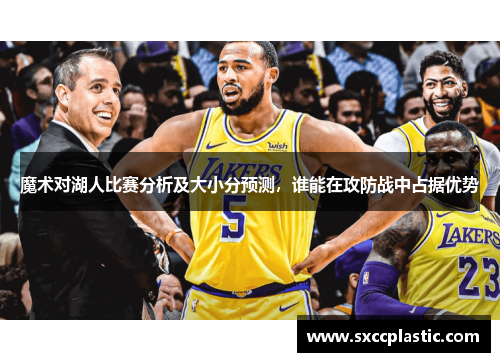 魔术对湖人比赛分析及大小分预测，谁能在攻防战中占据优势
